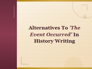 Alternatives to 'the Event Occurred' in History Writing